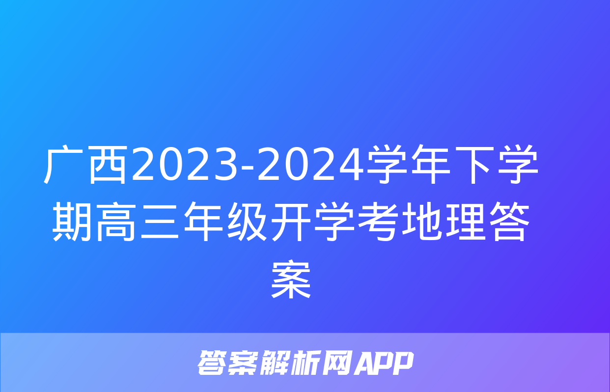 广西2023-2024学年下学期高三年级开学考地理答案