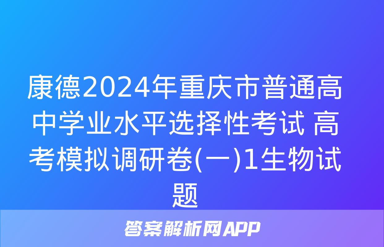 康德2024年重庆市普通高中学业水平选择性考试 高考模拟调研卷(一)1生物试题