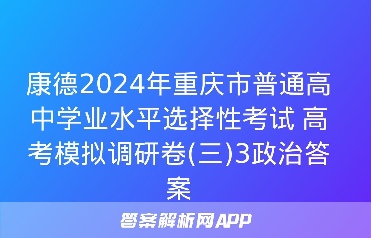 康德2024年重庆市普通高中学业水平选择性考试 高考模拟调研卷(三)3政治答案