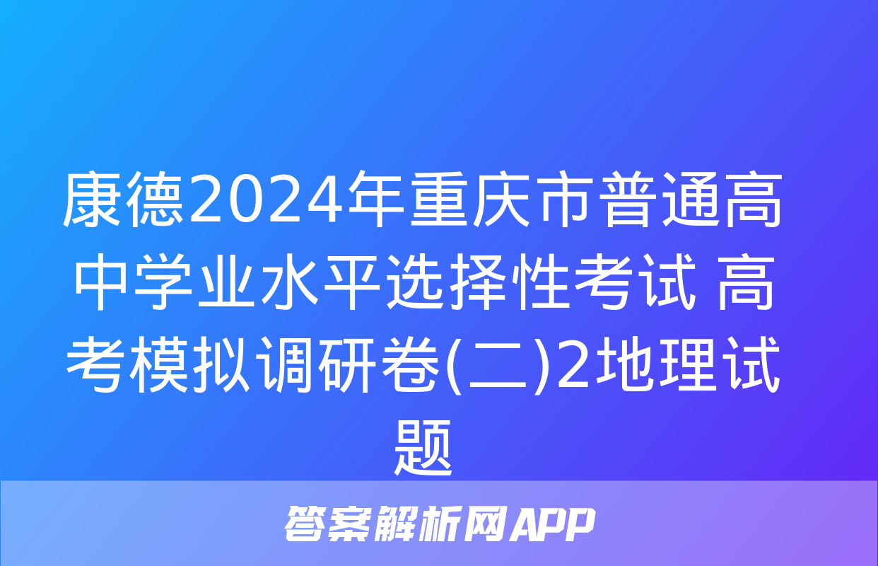 康德2024年重庆市普通高中学业水平选择性考试 高考模拟调研卷(二)2地理试题