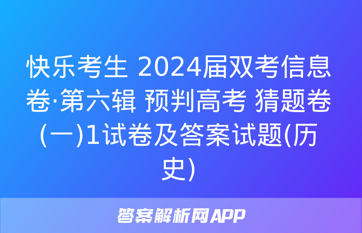 快乐考生 2024届双考信息卷·第六辑 预判高考 猜题卷(一)1试卷及答案试题(历史)