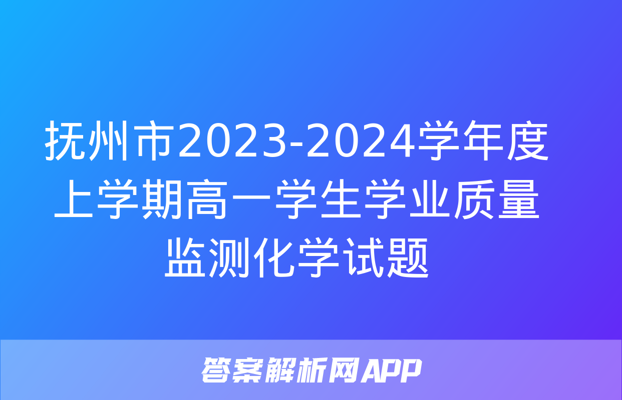 抚州市2023-2024学年度上学期高一学生学业质量监测化学试题