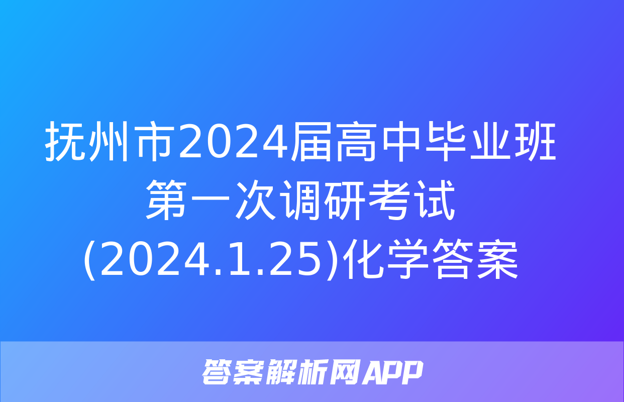 抚州市2024届高中毕业班第一次调研考试(2024.1.25)化学答案