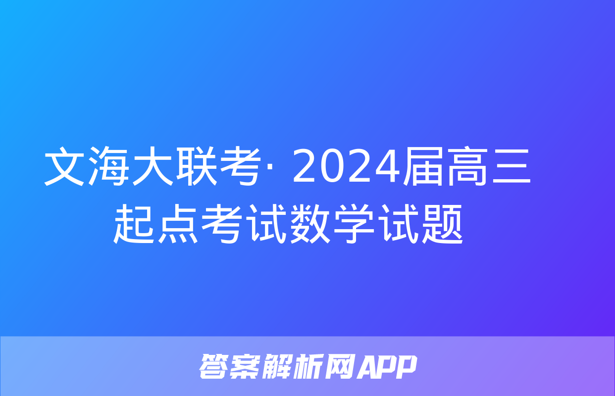 文海大联考· 2024届高三起点考试数学试题