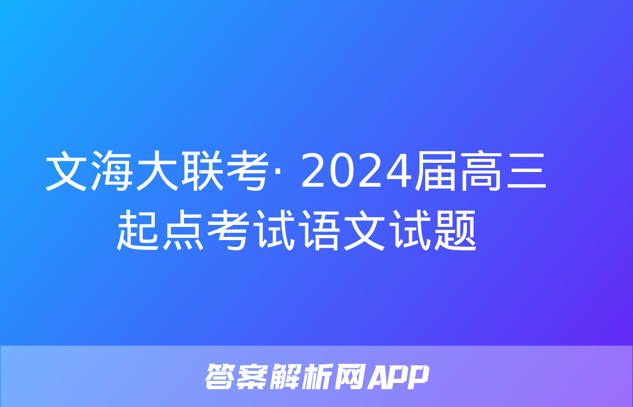 文海大联考· 2024届高三起点考试语文试题