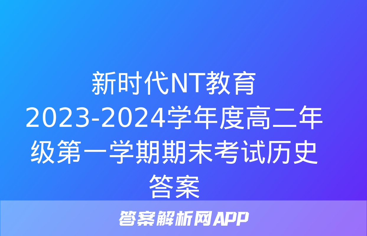 新时代NT教育 2023-2024学年度高二年级第一学期期末考试历史答案