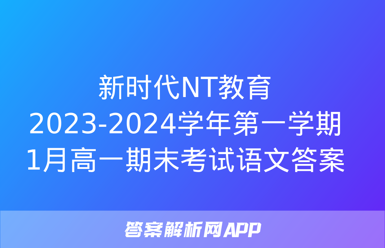 新时代NT教育 2023-2024学年第一学期1月高一期末考试语文答案