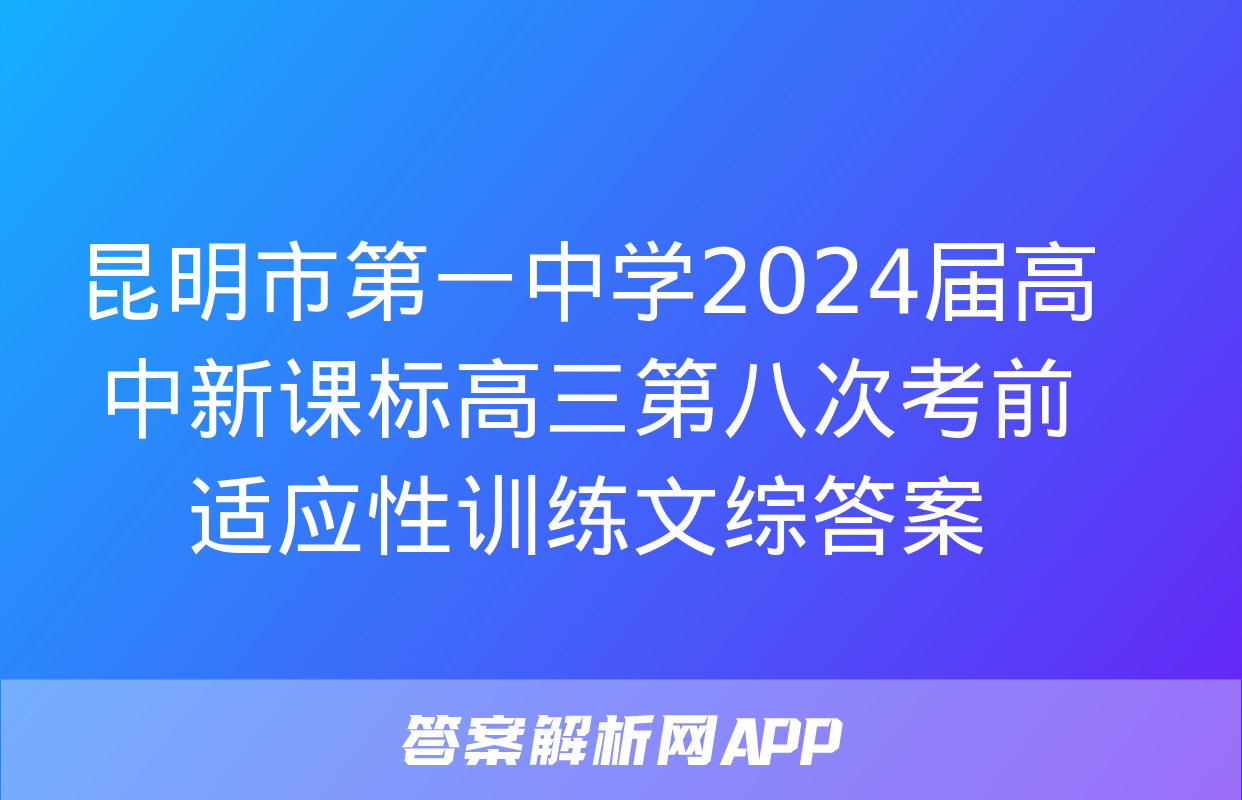 昆明市第一中学2024届高中新课标高三第八次考前适应性训练文综答案