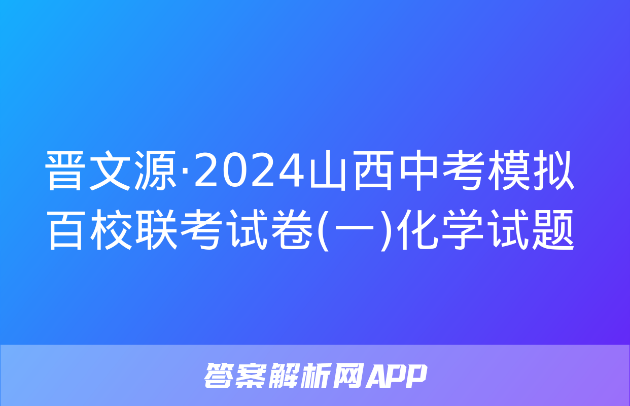 晋文源·2024山西中考模拟百校联考试卷(一)化学试题