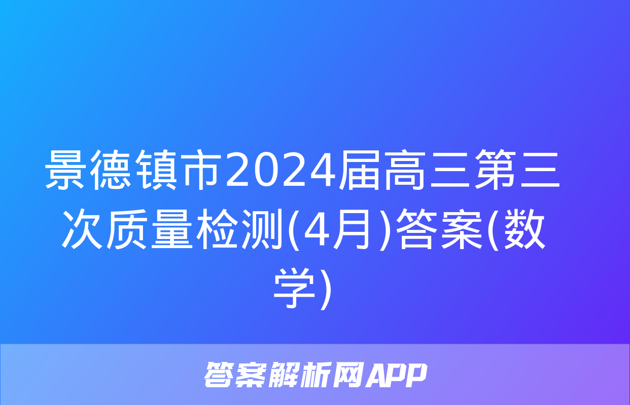 景德镇市2024届高三第三次质量检测(4月)答案(数学)