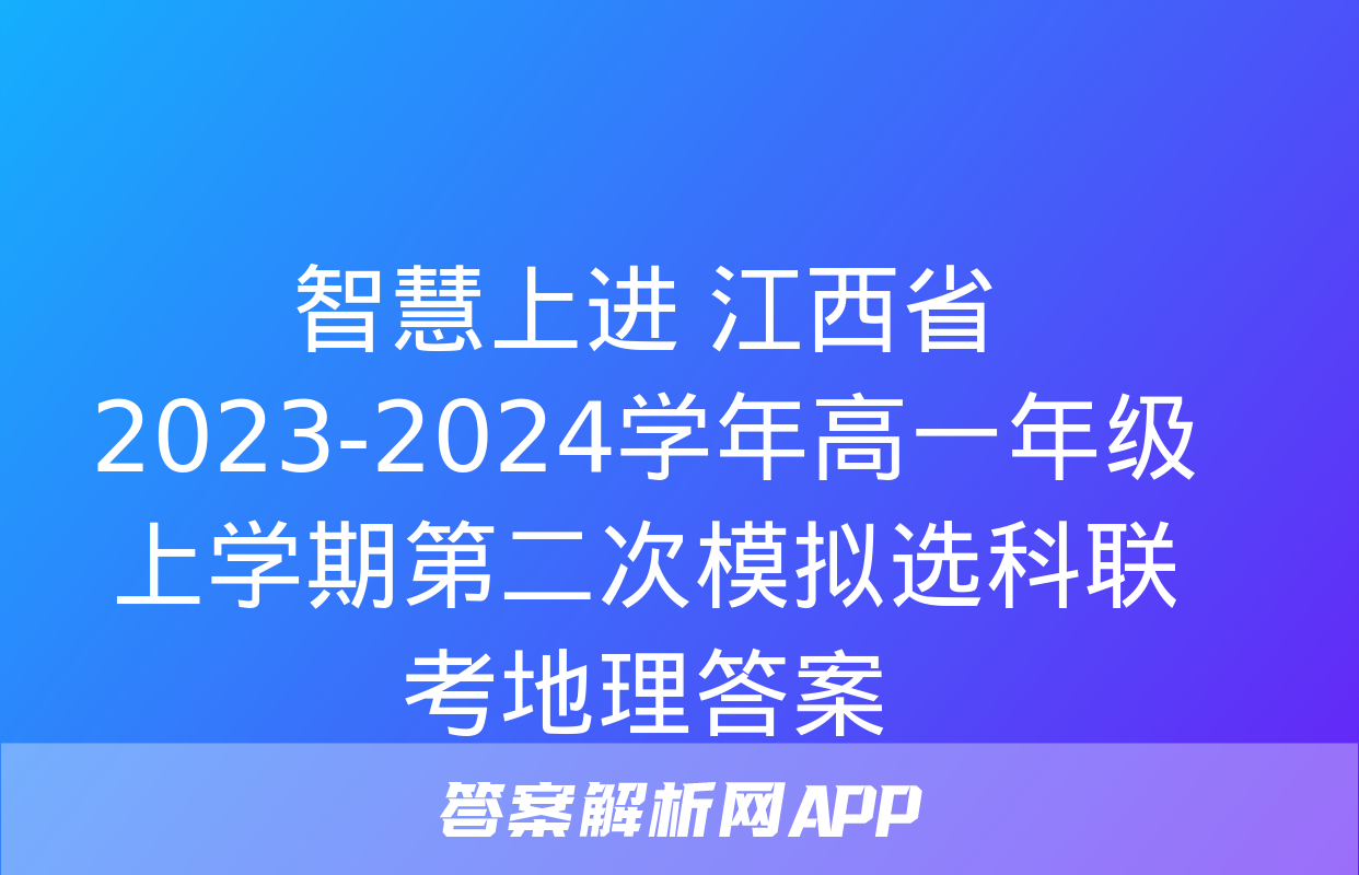 智慧上进 江西省2023-2024学年高一年级上学期第二次模拟选科联考地理答案