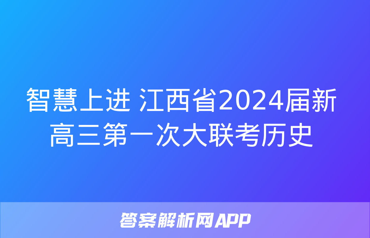 智慧上进 江西省2024届新高三第一次大联考历史