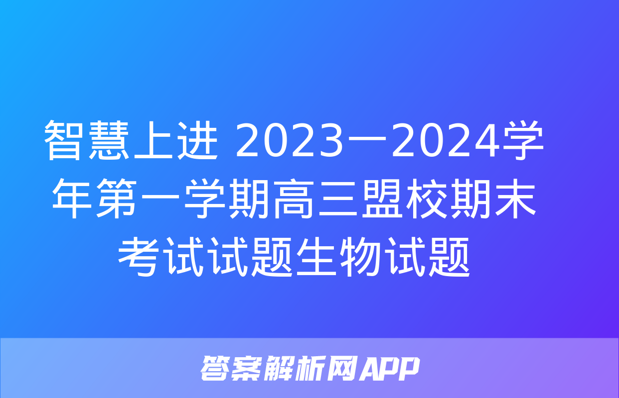 智慧上进 2023一2024学年第一学期高三盟校期末考试试题生物试题