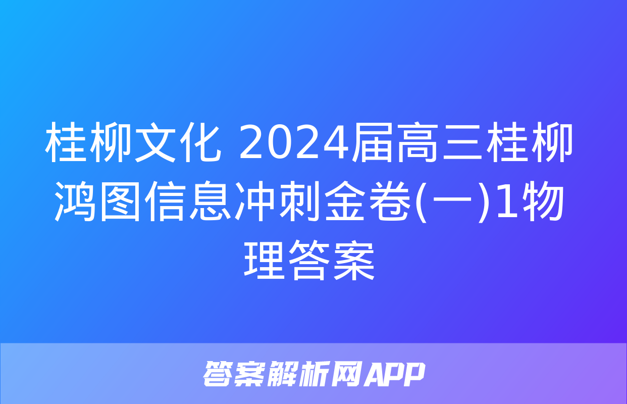 桂柳文化 2024届高三桂柳鸿图信息冲刺金卷(一)1物理答案