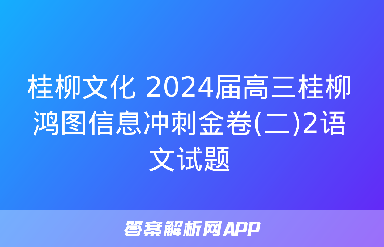 桂柳文化 2024届高三桂柳鸿图信息冲刺金卷(二)2语文试题