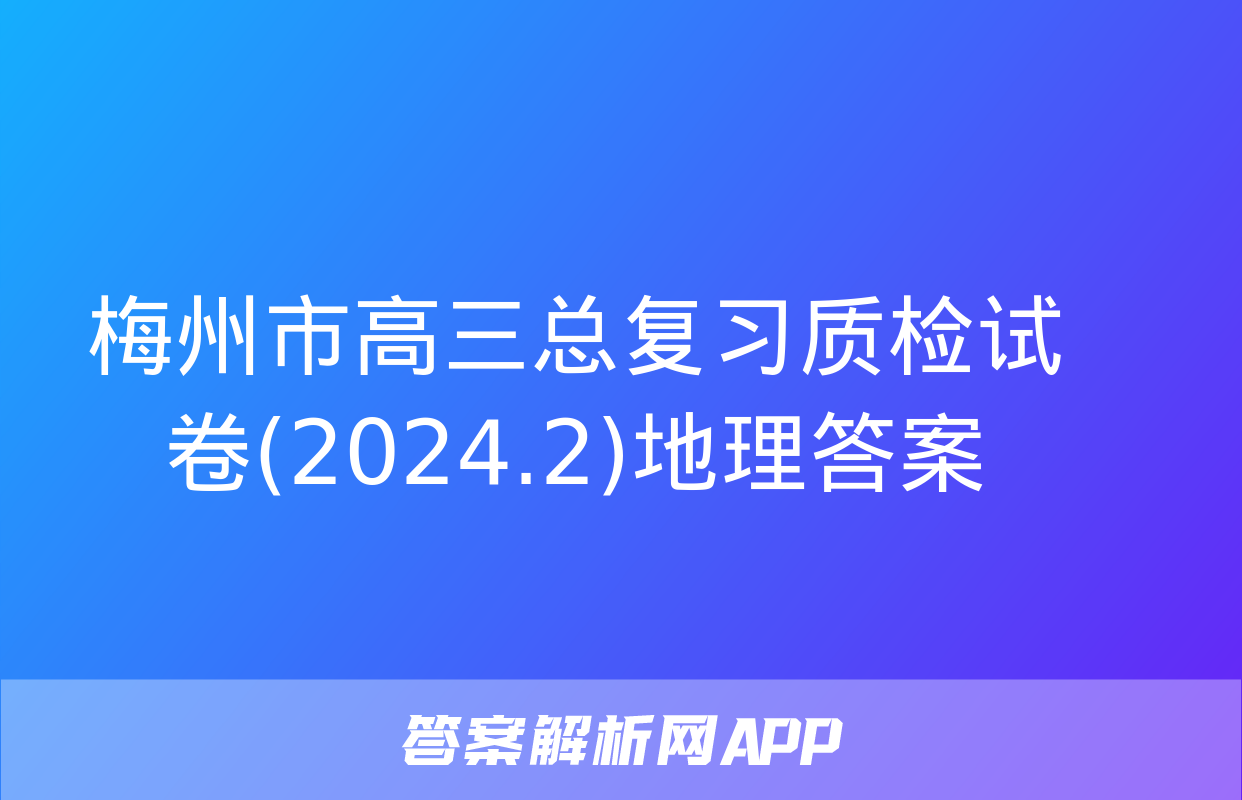 梅州市高三总复习质检试卷(2024.2)地理答案