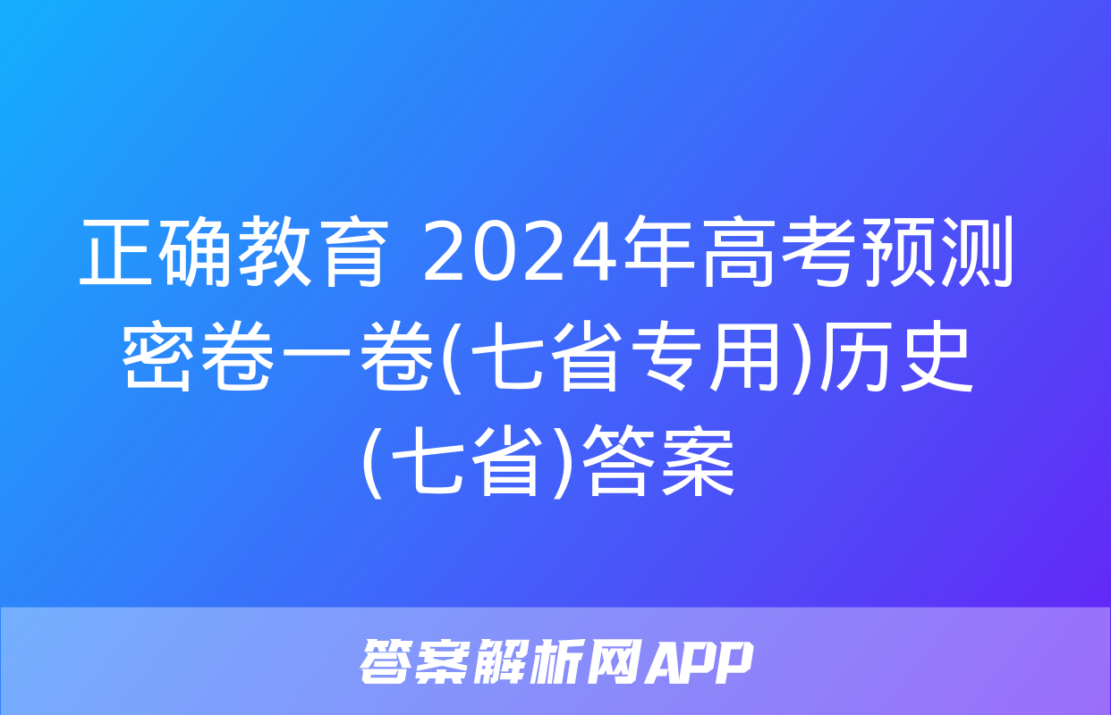 正确教育 2024年高考预测密卷一卷(七省专用)历史(七省)答案