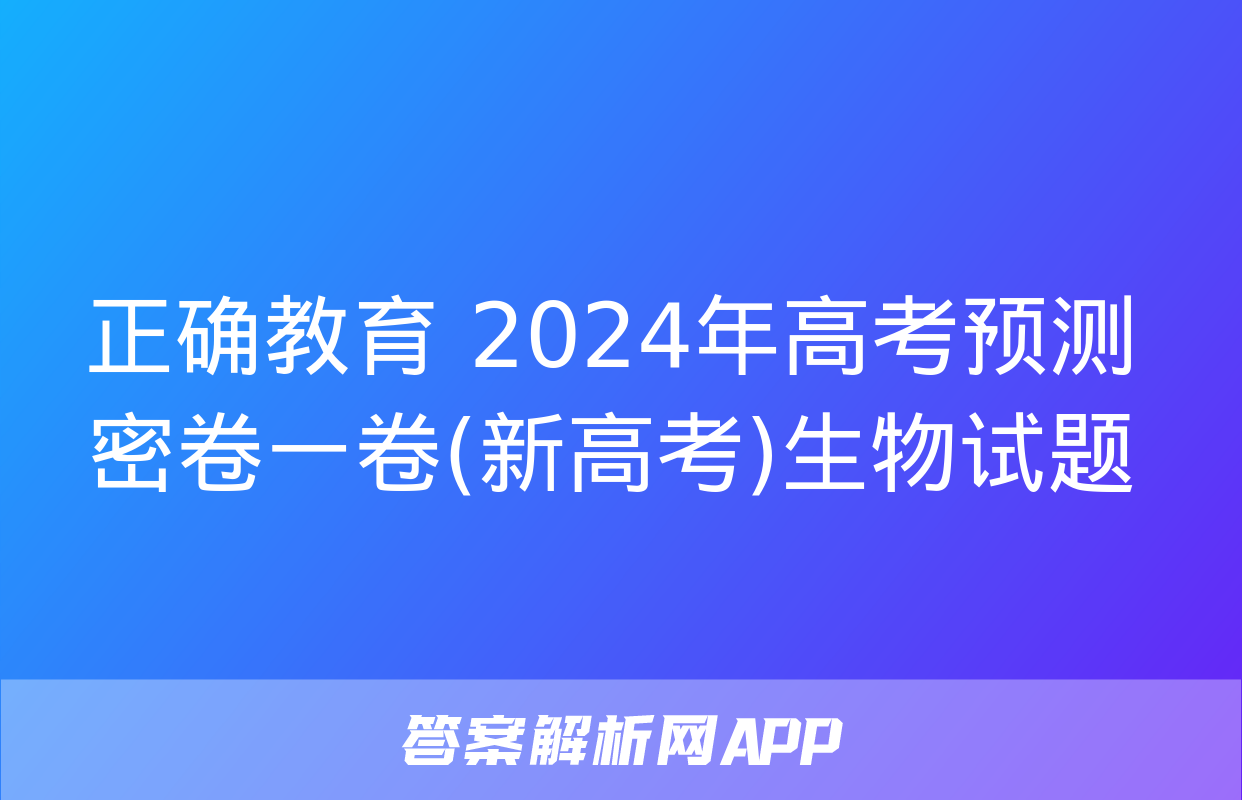 正确教育 2024年高考预测密卷一卷(新高考)生物试题