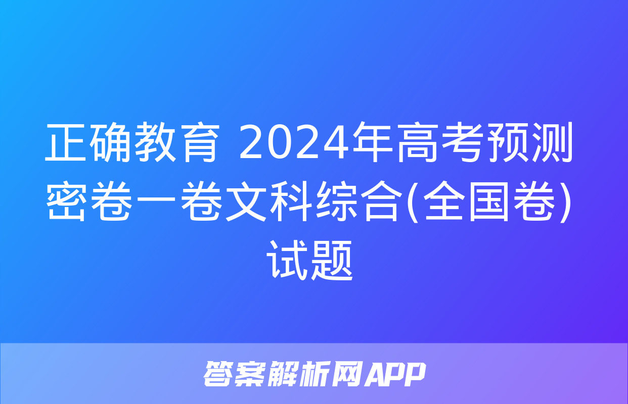 正确教育 2024年高考预测密卷一卷文科综合(全国卷)试题