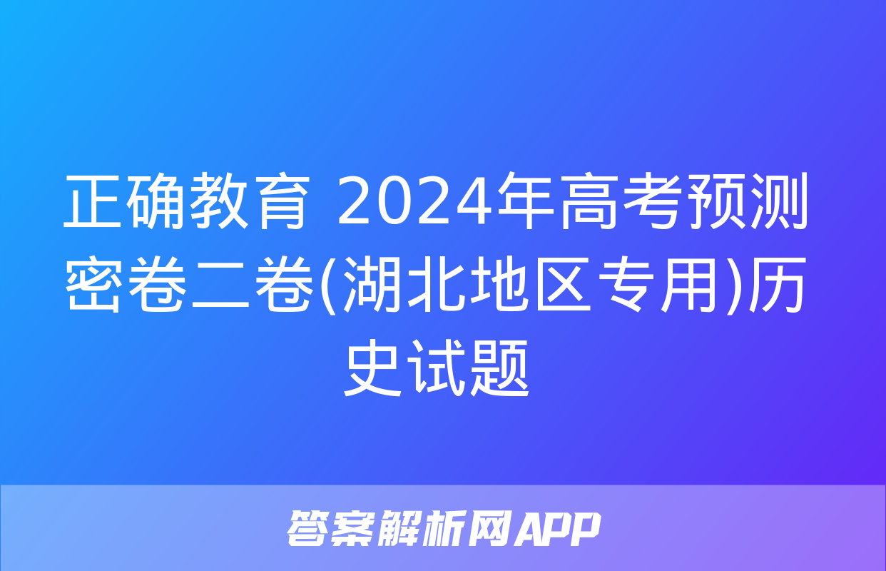 正确教育 2024年高考预测密卷二卷(湖北地区专用)历史试题