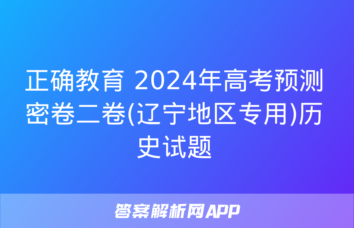 正确教育 2024年高考预测密卷二卷(辽宁地区专用)历史试题