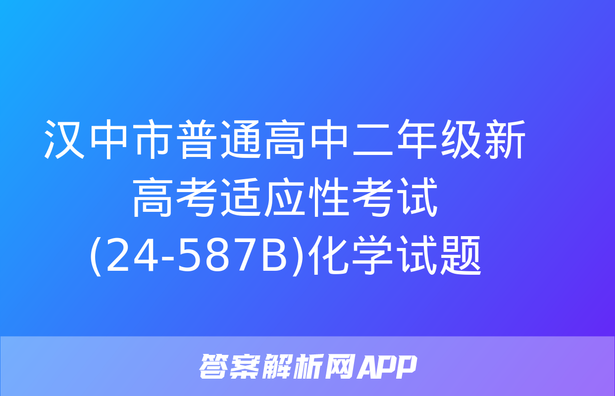 汉中市普通高中二年级新高考适应性考试(24-587B)化学试题