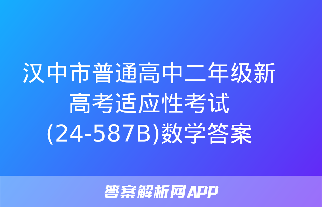 汉中市普通高中二年级新高考适应性考试(24-587B)数学答案