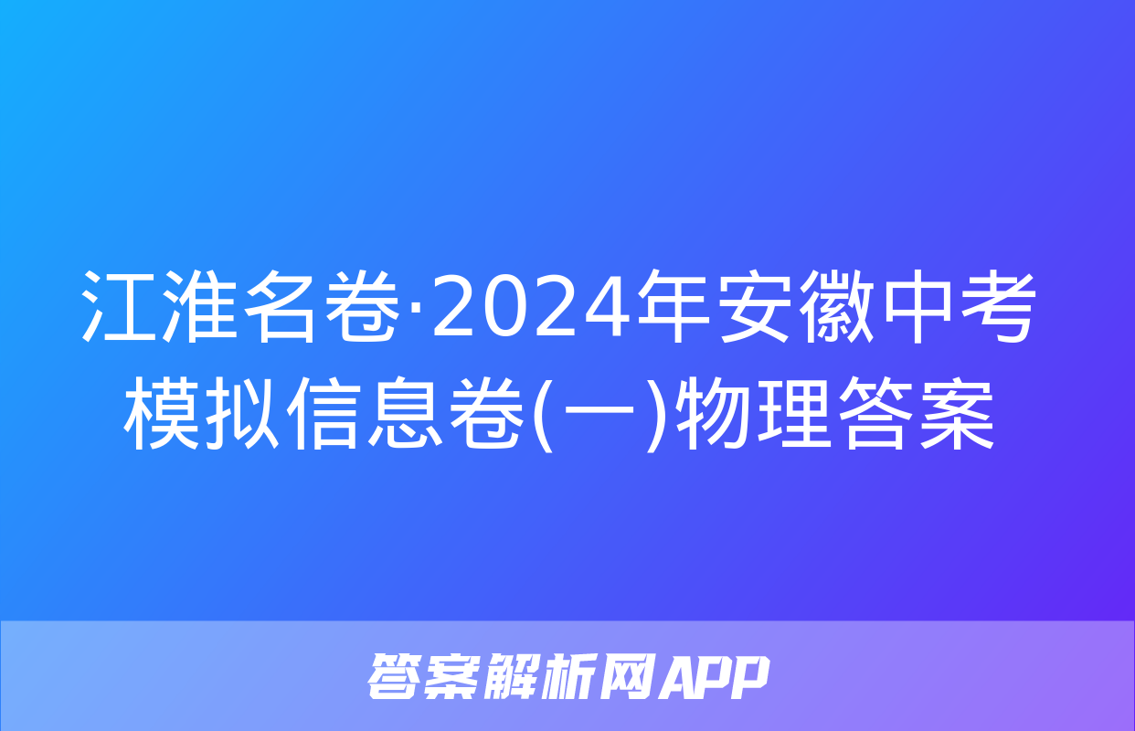 江淮名卷·2024年安徽中考模拟信息卷(一)物理答案