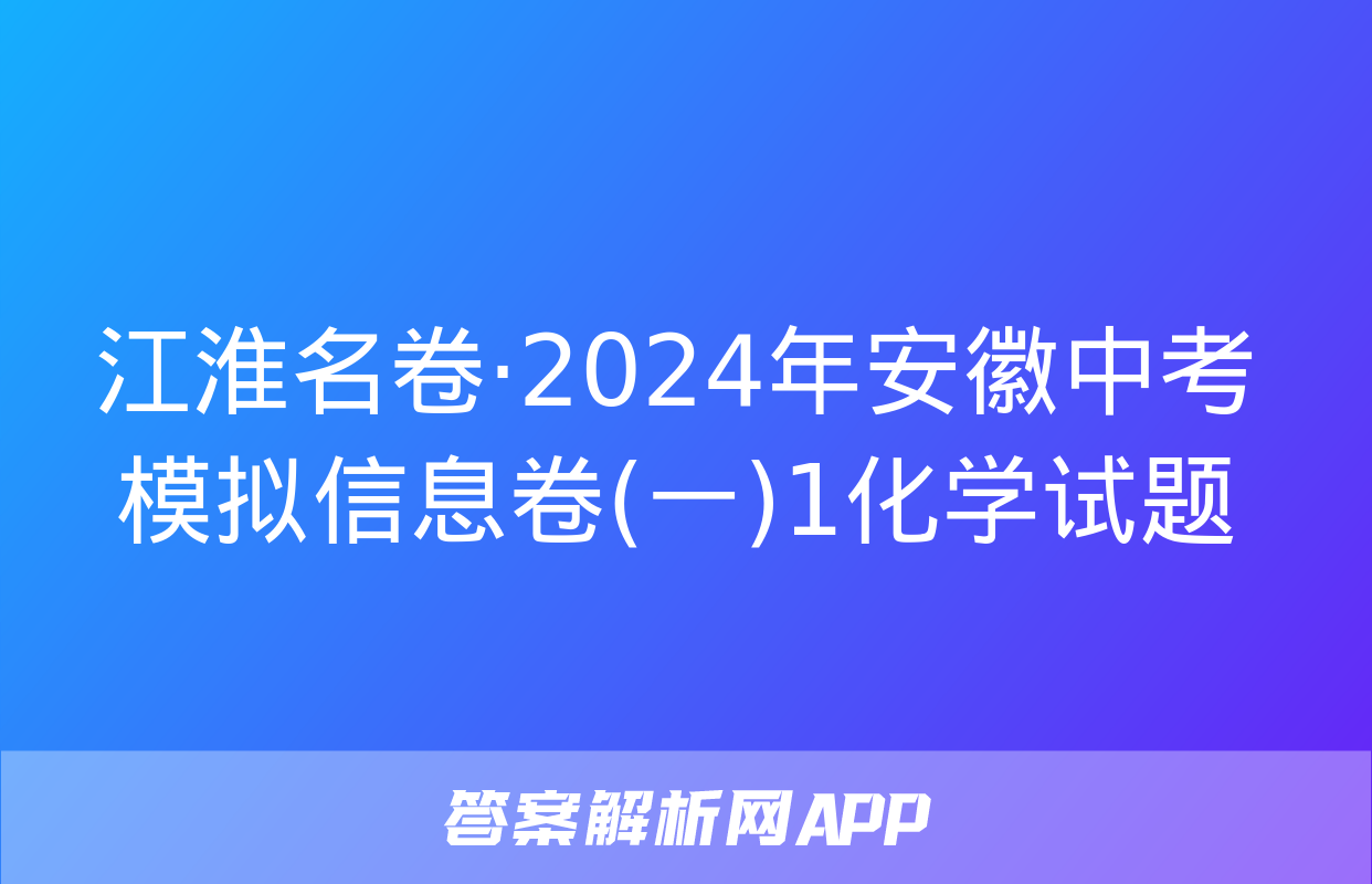 江淮名卷·2024年安徽中考模拟信息卷(一)1化学试题