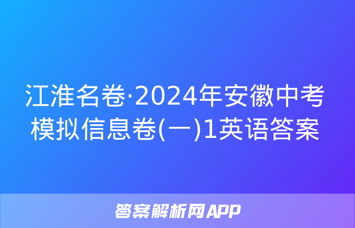 江淮名卷·2024年安徽中考模拟信息卷(一)1英语答案