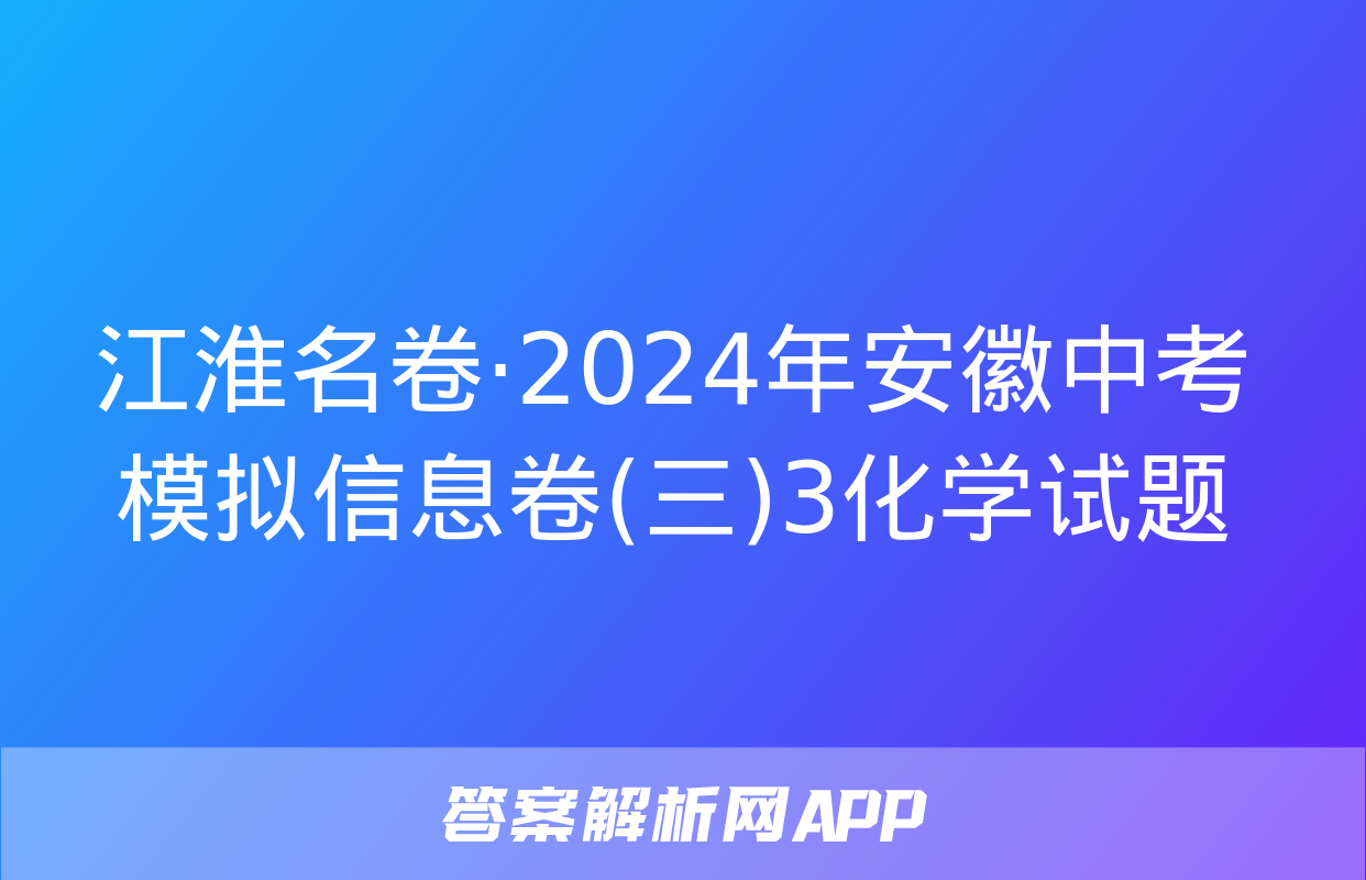 江淮名卷·2024年安徽中考模拟信息卷(三)3化学试题