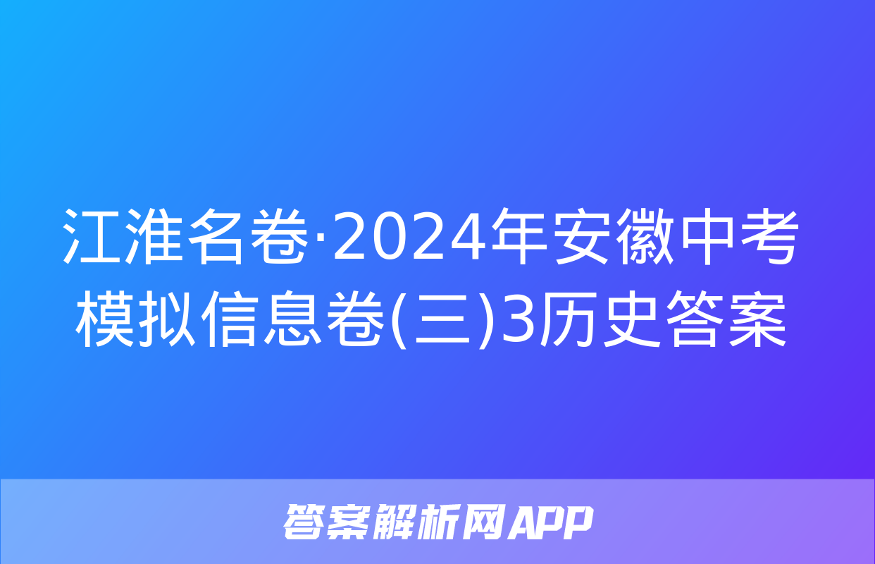 江淮名卷·2024年安徽中考模拟信息卷(三)3历史答案