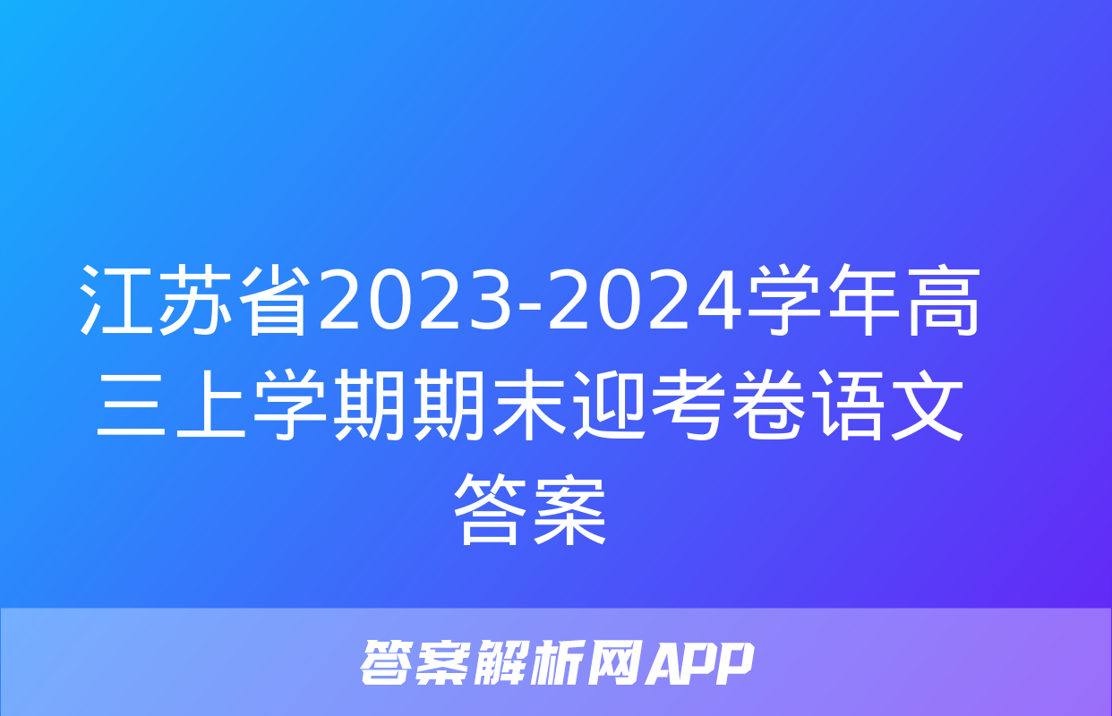 江苏省2023-2024学年高三上学期期末迎考卷语文答案