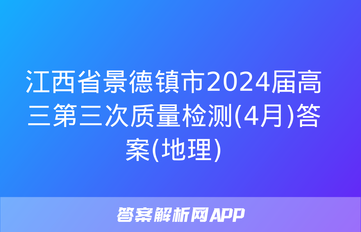 江西省景德镇市2024届高三第三次质量检测(4月)答案(地理)