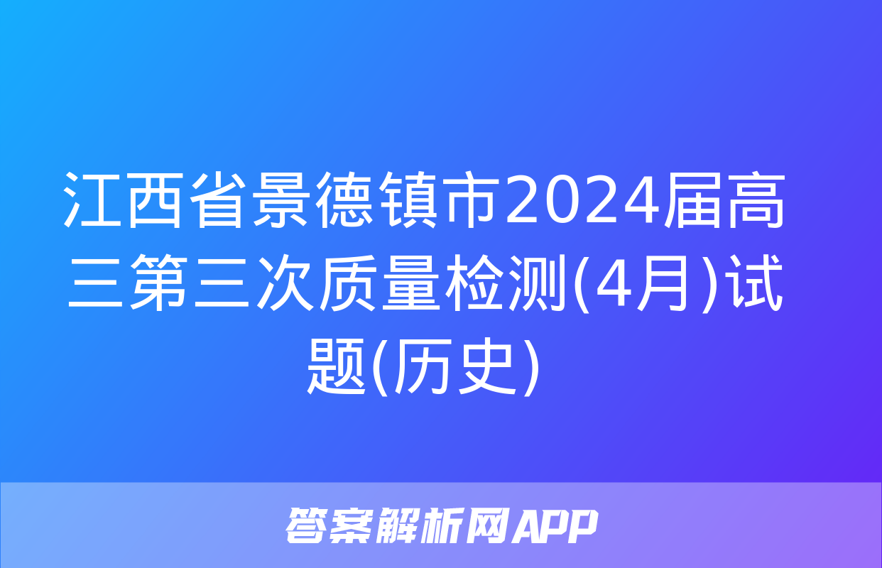 江西省景德镇市2024届高三第三次质量检测(4月)试题(历史)