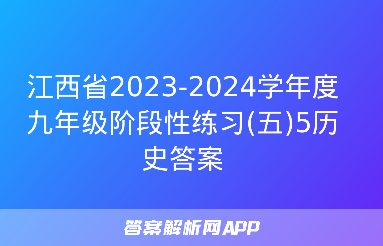 江西省2023-2024学年度九年级阶段性练习(五)5历史答案