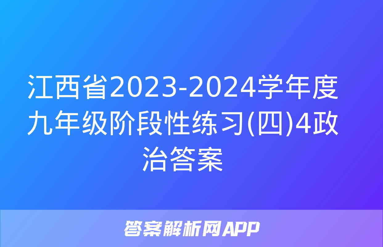 江西省2023-2024学年度九年级阶段性练习(四)4政治答案