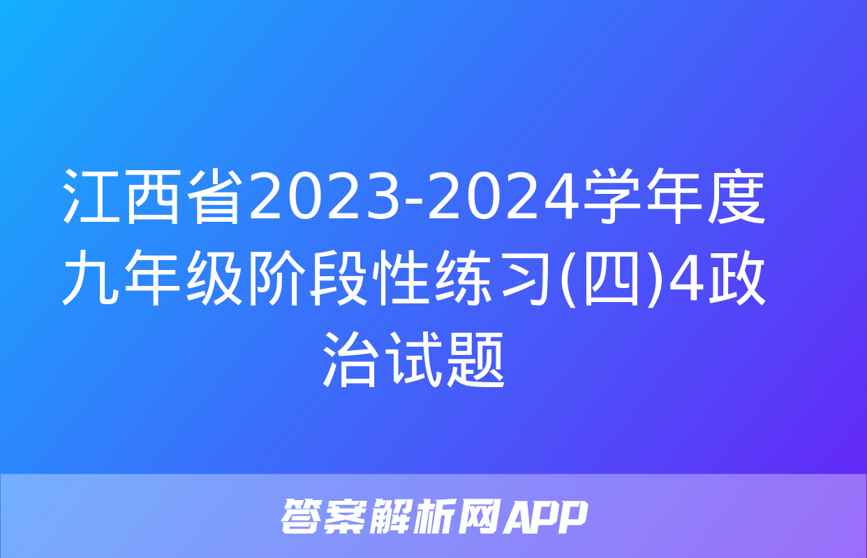 江西省2023-2024学年度九年级阶段性练习(四)4政治试题