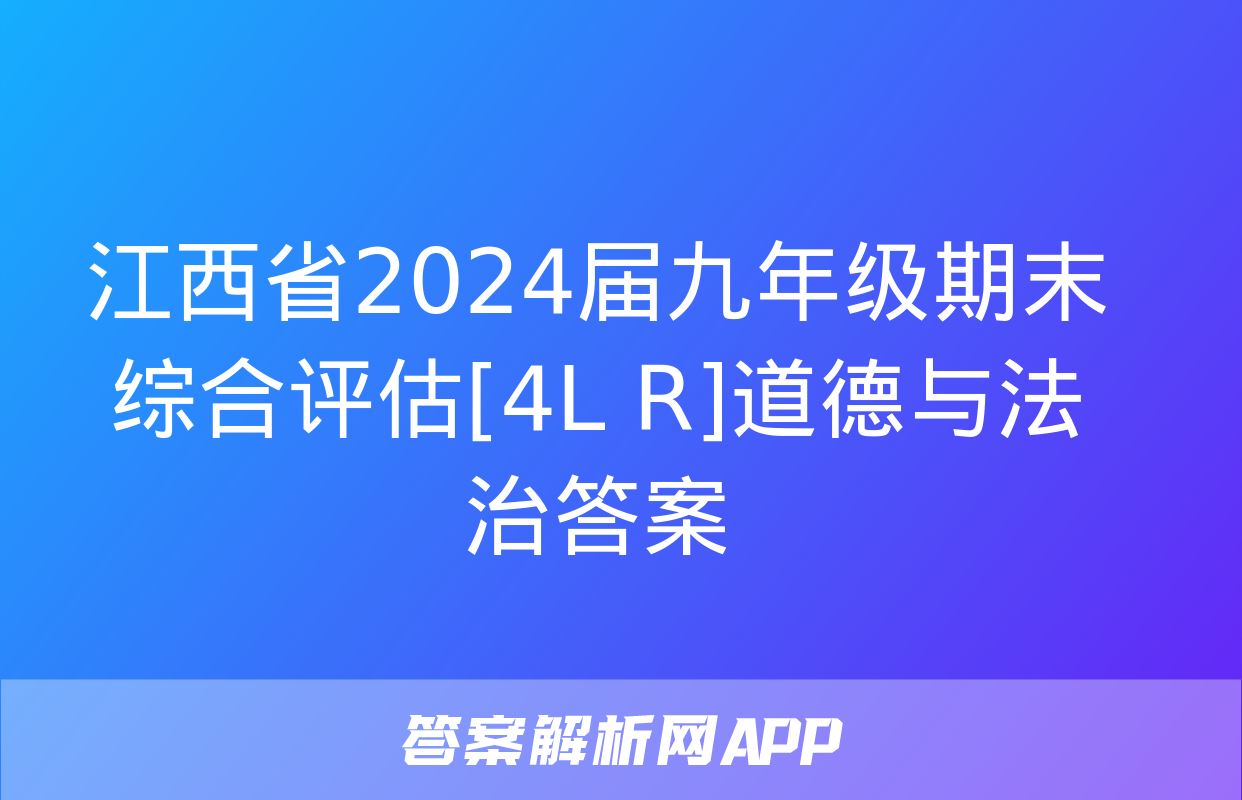 江西省2024届九年级期末综合评估[4L R]道德与法治答案