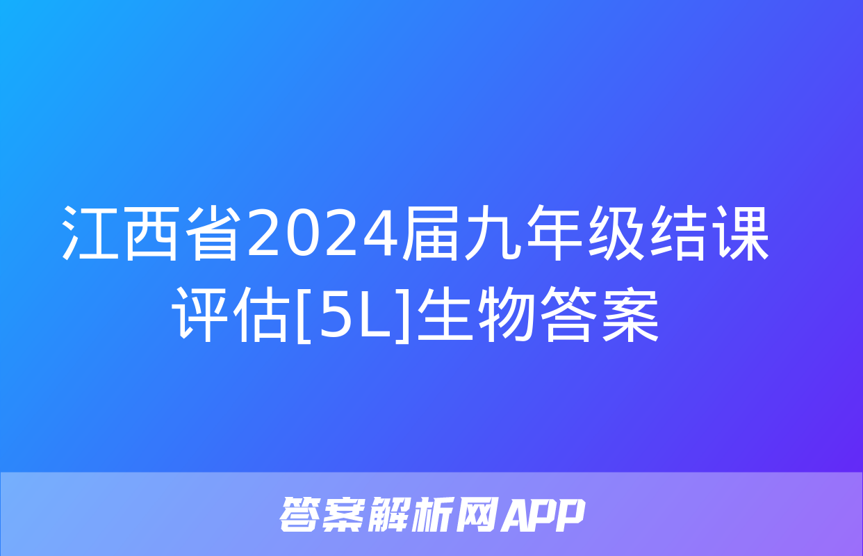 江西省2024届九年级结课评估[5L]生物答案