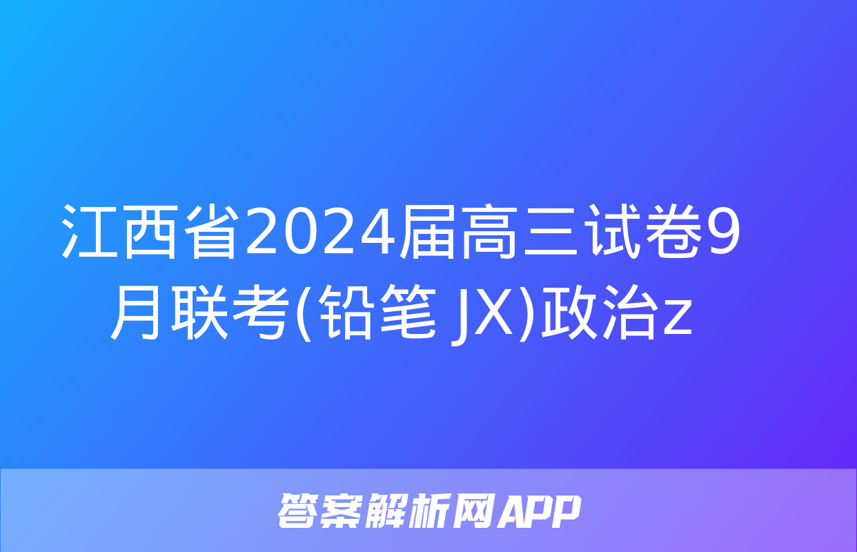 江西省2024届高三试卷9月联考(铅笔 JX)政治z