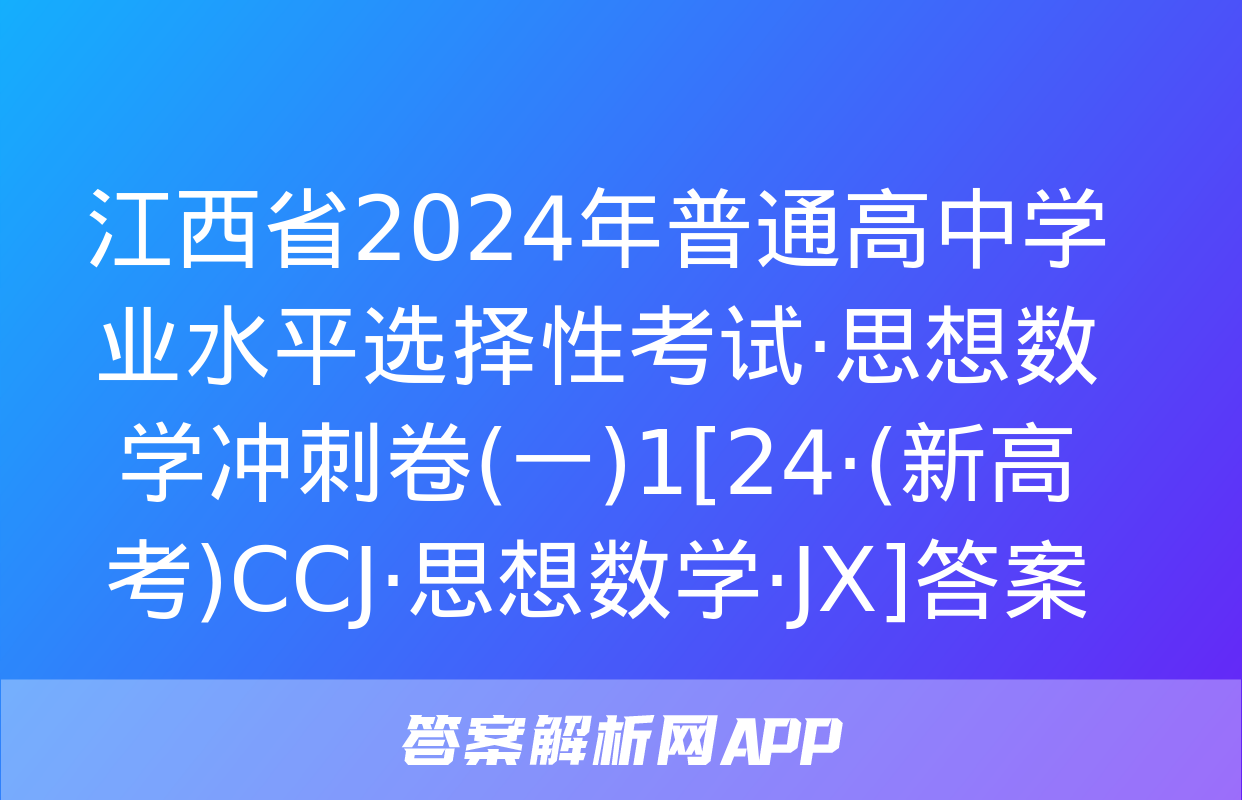 江西省2024年普通高中学业水平选择性考试·思想数学冲刺卷(一)1[24·(新高考)CCJ·思想数学·JX]答案