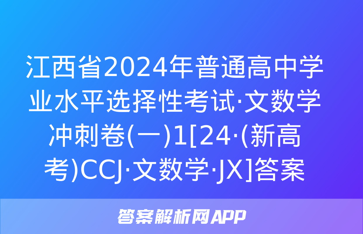 江西省2024年普通高中学业水平选择性考试·文数学冲刺卷(一)1[24·(新高考)CCJ·文数学·JX]答案