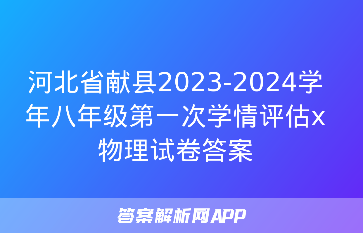 河北省献县2023-2024学年八年级第一次学情评估x物理试卷答案