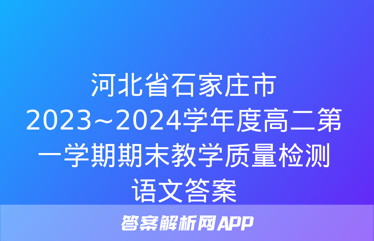 河北省石家庄市2023~2024学年度高二第一学期期末教学质量检测语文答案