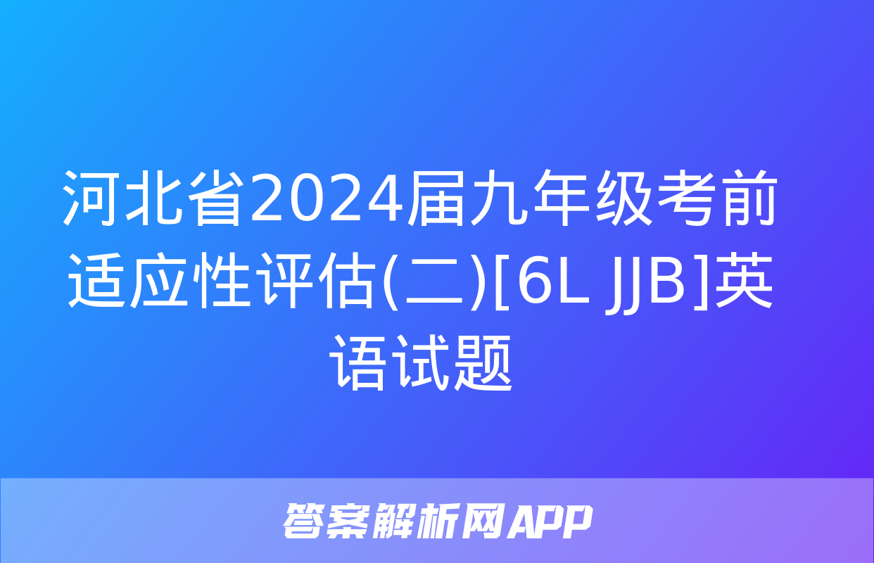 河北省2024届九年级考前适应性评估(二)[6L JJB]英语试题