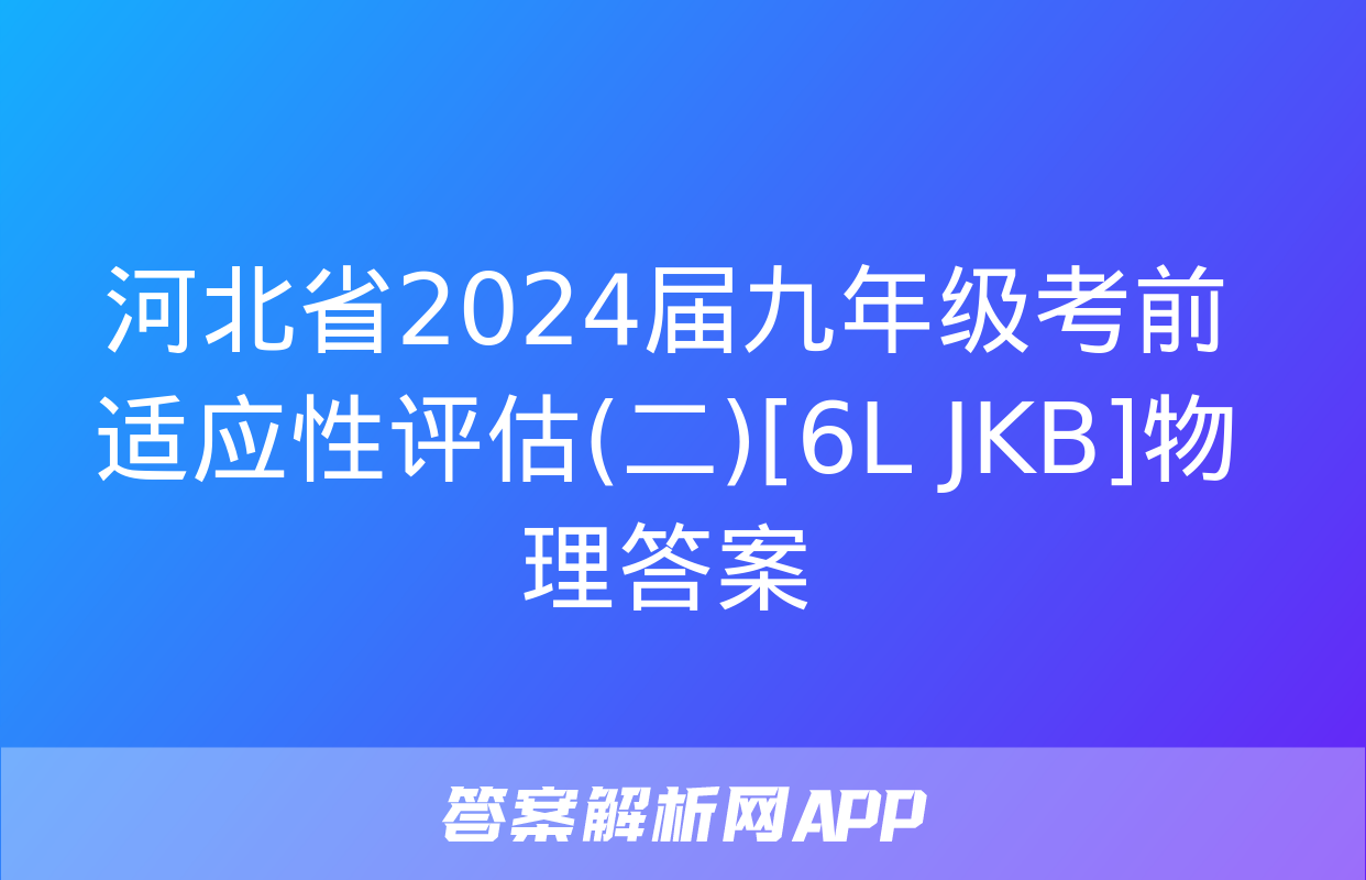 河北省2024届九年级考前适应性评估(二)[6L JKB]物理答案