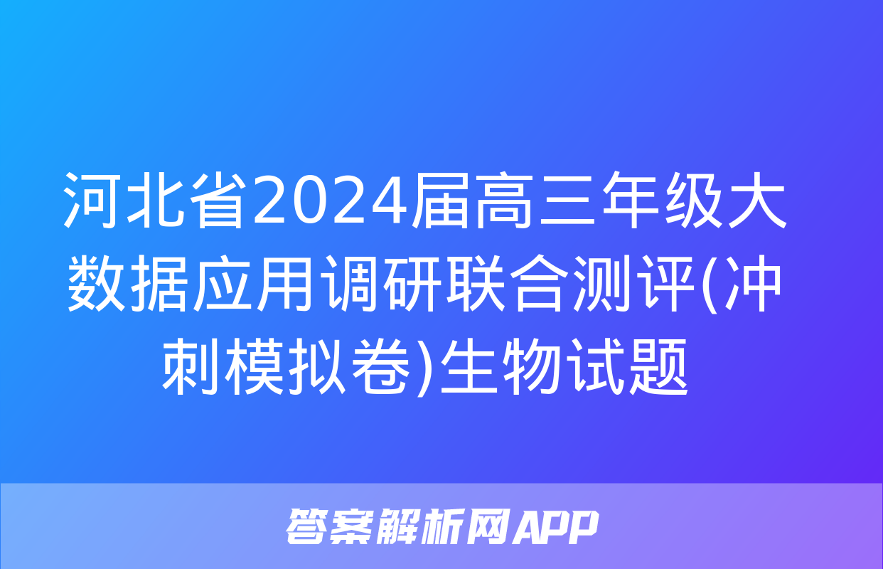 河北省2024届高三年级大数据应用调研联合测评(冲刺模拟卷)生物试题