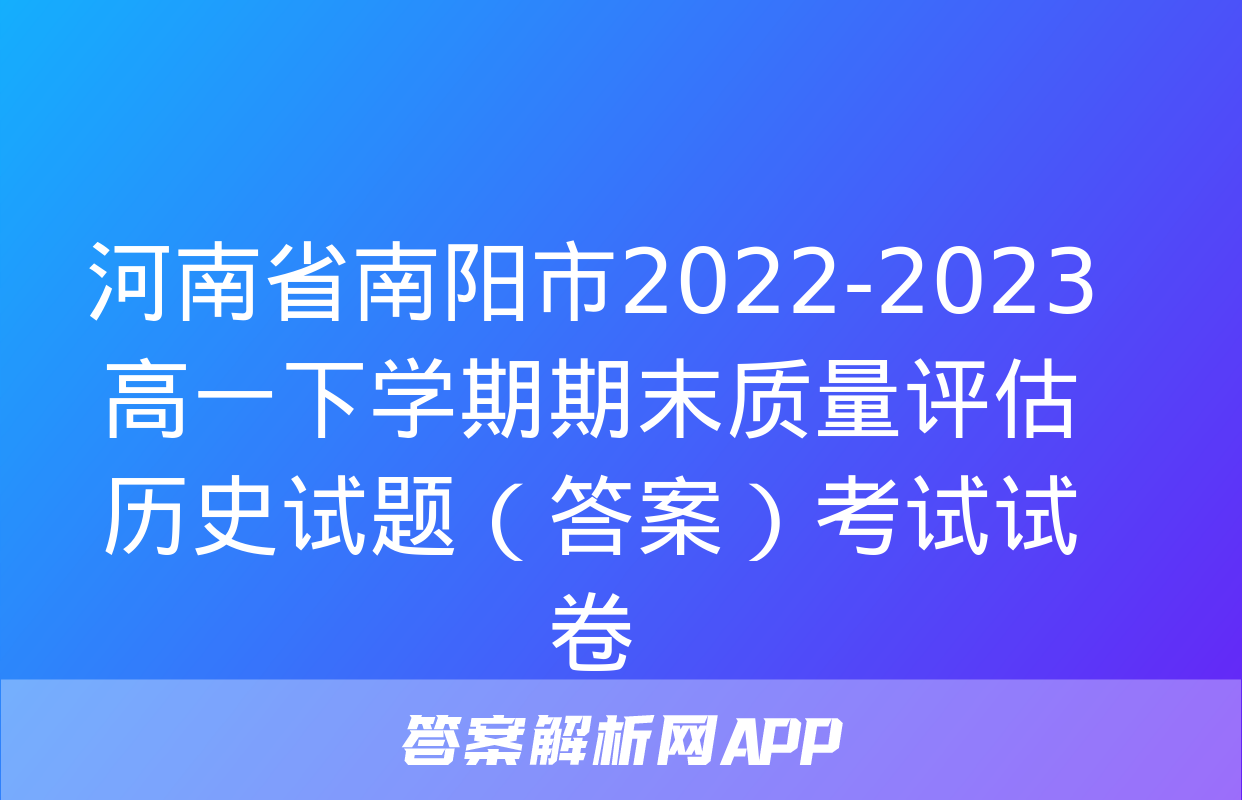 河南省南阳市2022-2023高一下学期期末质量评估历史试题（答案）考试试卷