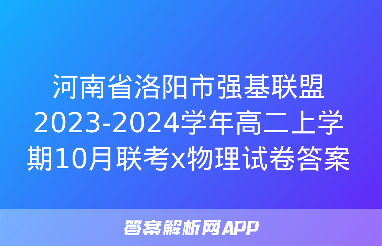 河南省洛阳市强基联盟2023-2024学年高二上学期10月联考x物理试卷答案